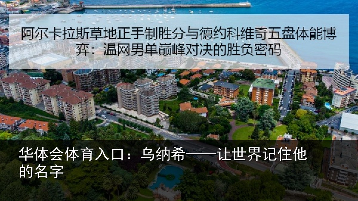 华体会体育入口：乌纳希——让世界记住他的名字