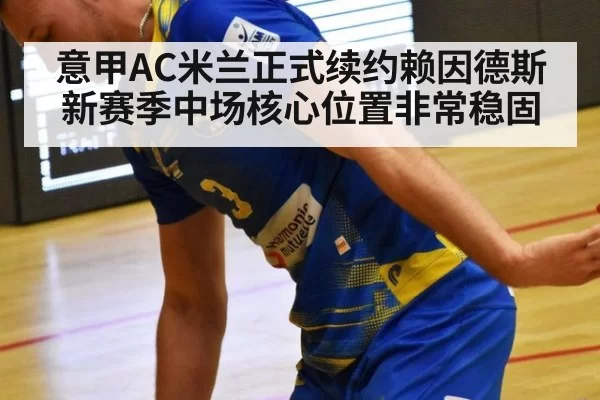 意甲AC米兰正式续约赖因德斯新赛季中场核心位置非常稳固