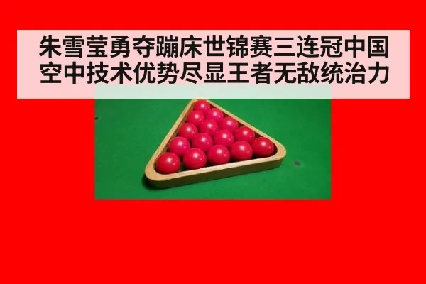 朱雪莹勇夺蹦床世锦赛三连冠中国空中技术优势尽显王者无敌统治力