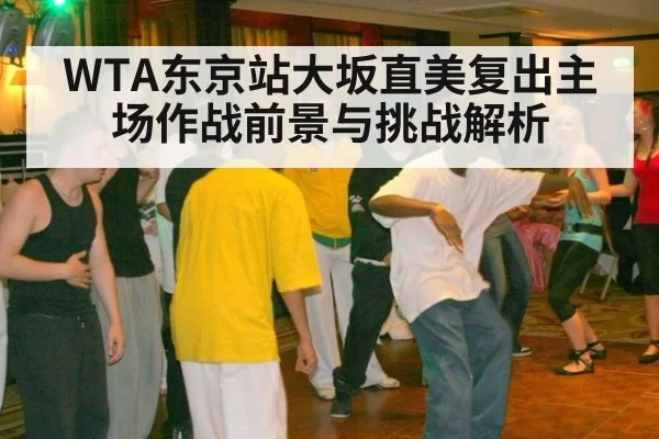 WTA东京站大坂直美复出主场作战前景与挑战解析