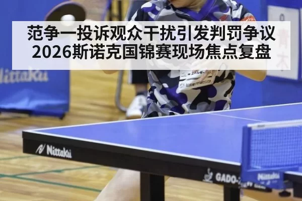 范争一投诉观众干扰引发判罚争议 2026斯诺克国锦赛现场焦点复盘